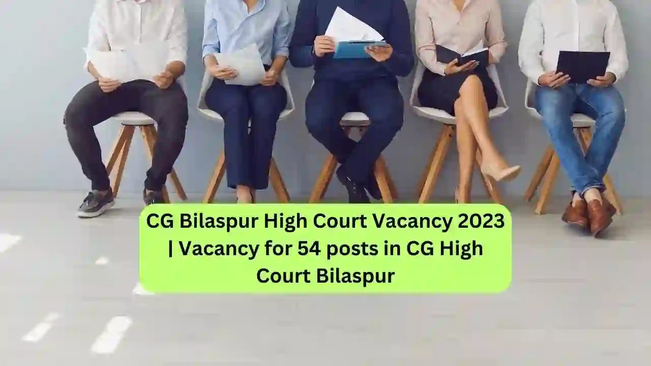 CG Bilaspur High Court Vacancy 2023 Vacancy for 54 posts in CG High Court Bilaspur