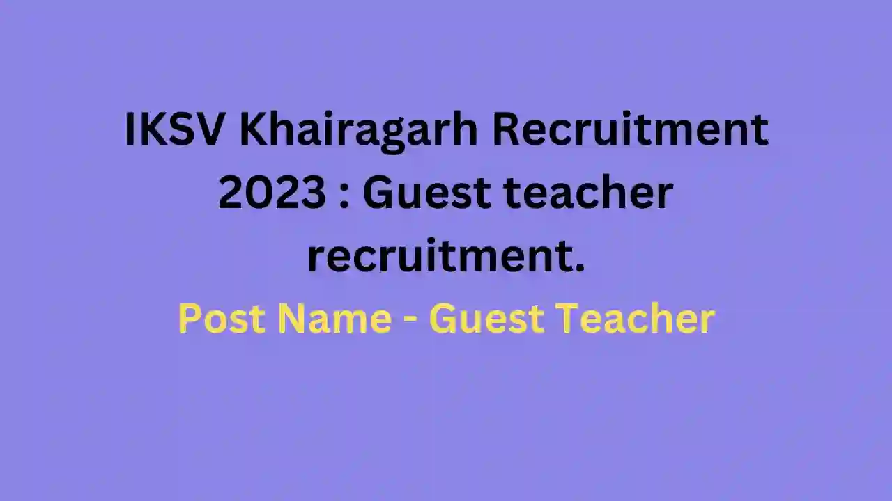 IKSV Khairagarh Recruitment 2023