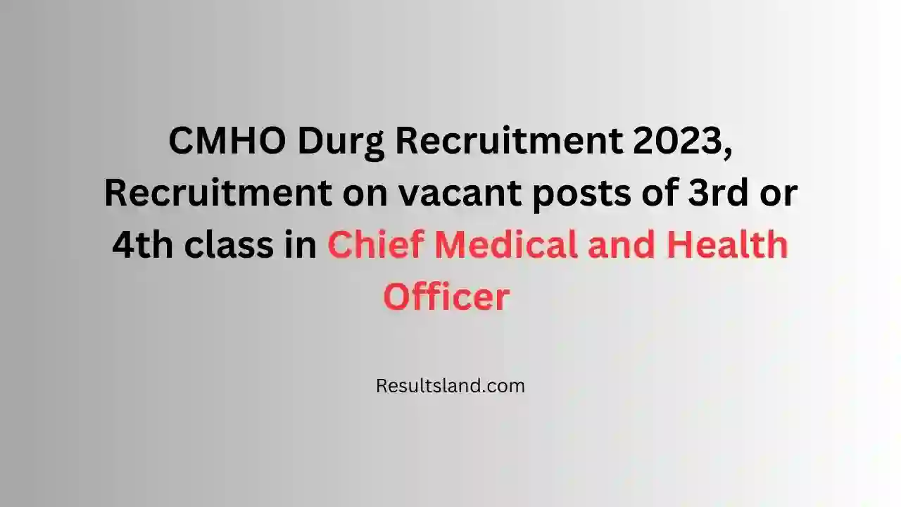 CMHO Durg Recruitment 2023, Recruitment on vacant posts of 3rd or 4th class in Chief Medical and Health Officer